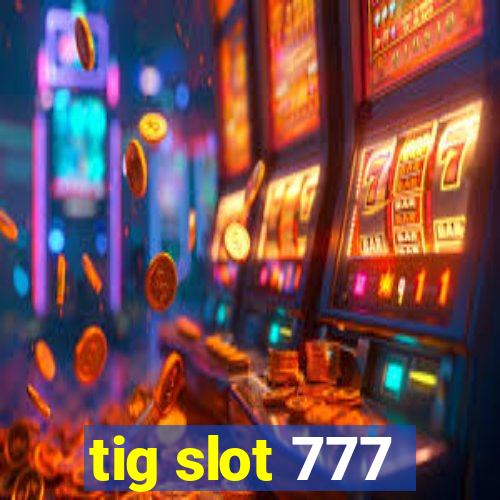 tig slot 777